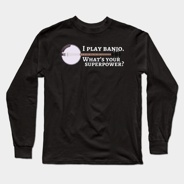 I play banjo. What’s your superpower? Long Sleeve T-Shirt by cdclocks